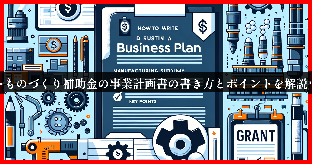 ものづくり補助金の事業計画書の書き方とコツを解説